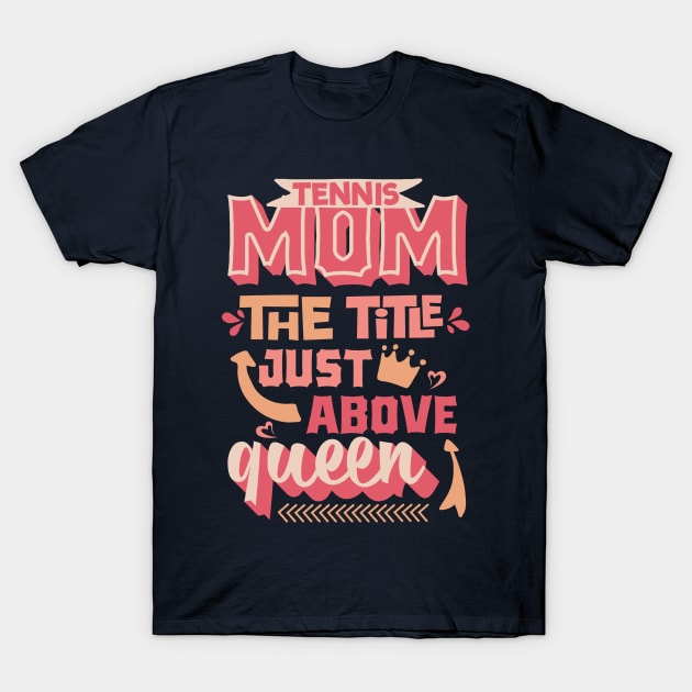 Tennis mom the title just above queen Mother's day T-Shirt by TheBlackCatprints